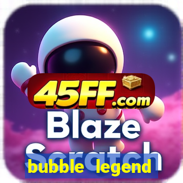 bubble legend ganhar dinheiro